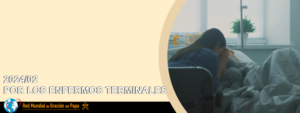 Intención de Oración Universal ~ febrero 2024, por los enfermos&nbsp;terminales