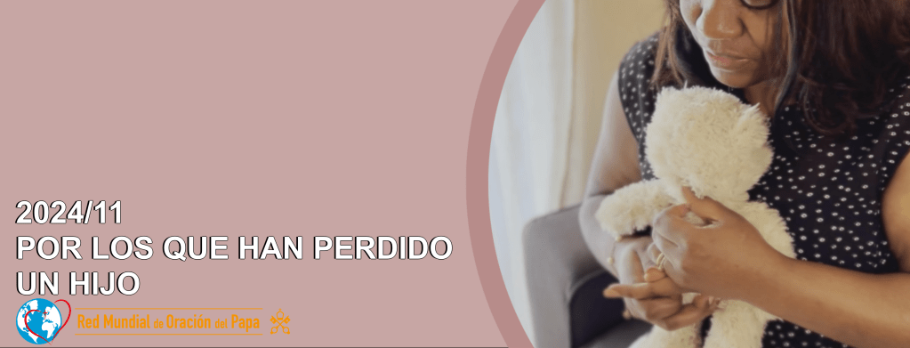 Intención de Oración Universal ~ noviembre 2024, por los que han perdido un&nbsp;hijo