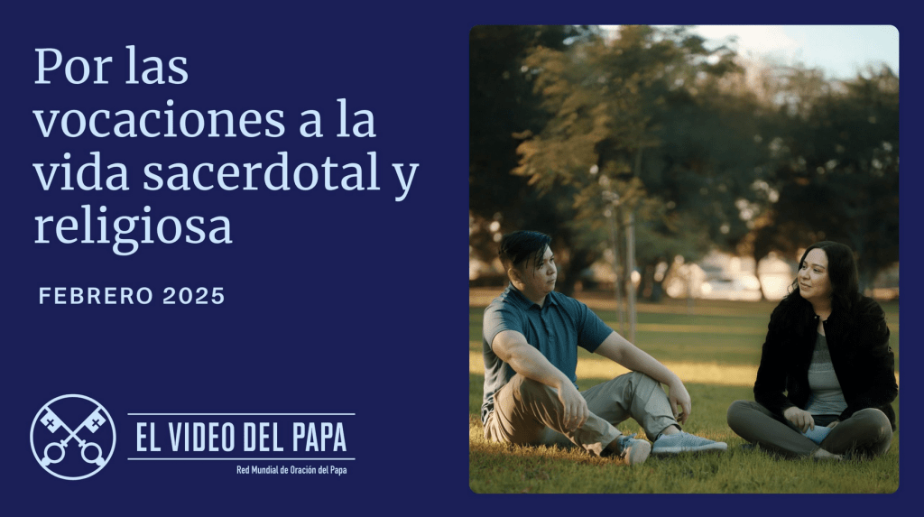 Intención de Oración Universal ~ febrero 2025, por las vocaciónes a la vida sacerdotal y&nbsp;religiosa