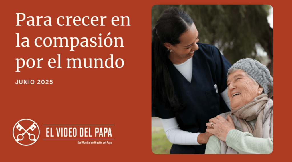 Intención de Oración Universal ~ junio 2025, para crecer en la compasión por el&nbsp;mundo