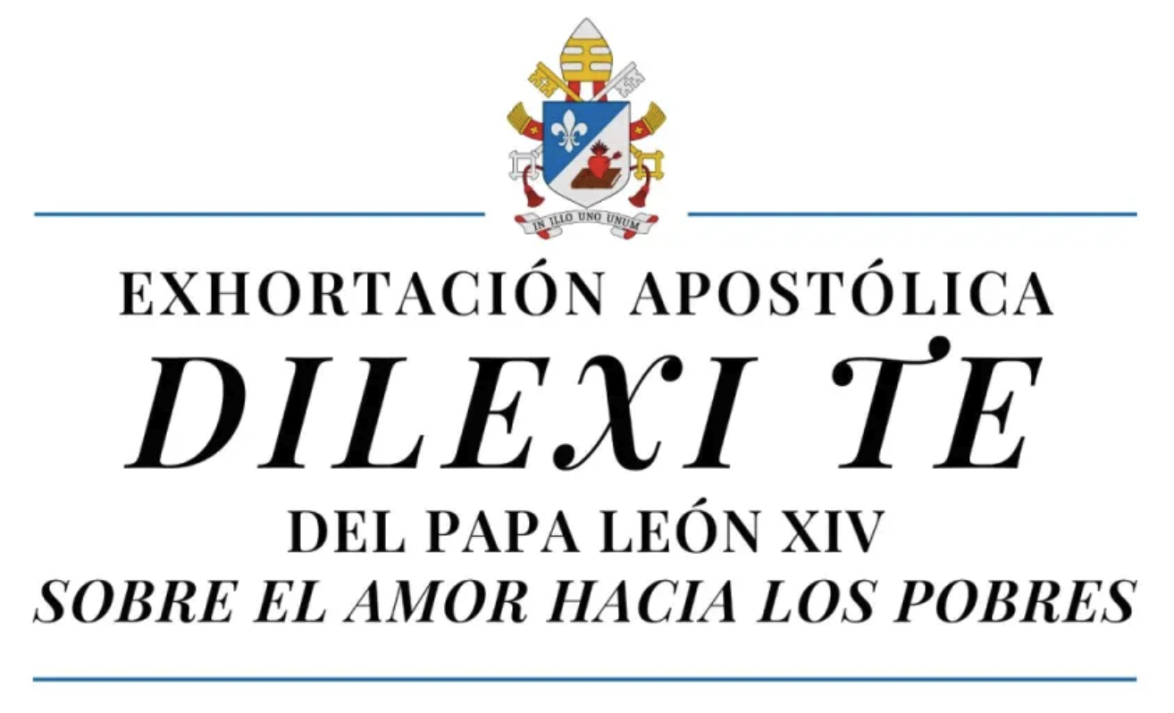 «Dilexi Te» ~ Exhortación Apostólica del Santo Padre León XIV sobre el Amor hacia los Pobres
